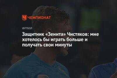 Защитник «Зенита» Чистяков: мне хотелось бы играть больше и получать свои минуты