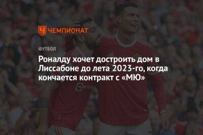Роналду хочет достроить дом в Лиссабоне до лета 2023-го, когда кончается контракт с «МЮ»