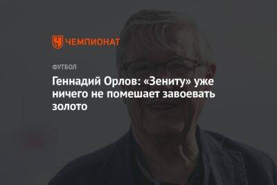 Геннадий Орлов: «Зениту» уже ничего не помешает завоевать золото