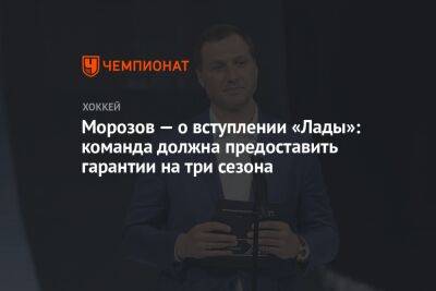 Морозов — о вступлении «Лады»: команда должна предоставить гарантии на три сезона