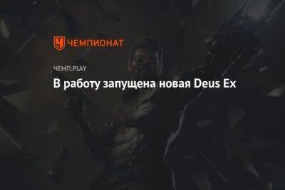 В работу запущена новая Deus Ex