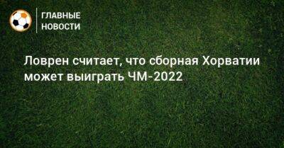 Ловрен считает, что сборная Хорватии может выиграть ЧМ-2022