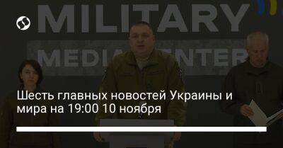 Шесть главных новостей Украины и мира на 19:00 10 ноября
