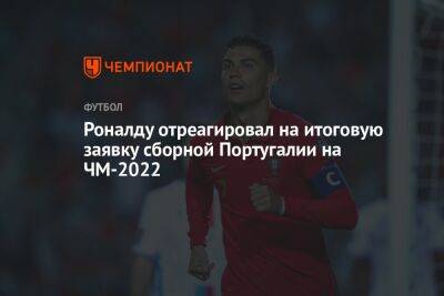 Роналду отреагировал на итоговую заявку сборной Португалии на ЧМ-2022