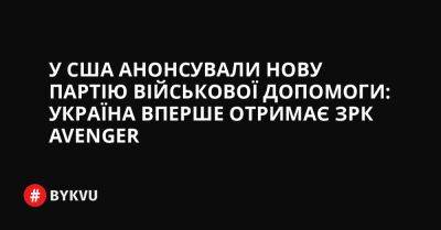 У США анонсували нову партію військової допомоги: Україна вперше отримає ЗРК Avenger