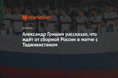 Александр Гришин рассказал, чего ждёт от сборной России в матче с Таджикистаном