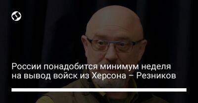 России понадобится минимум неделя на вывод войск из Херсона – Резников