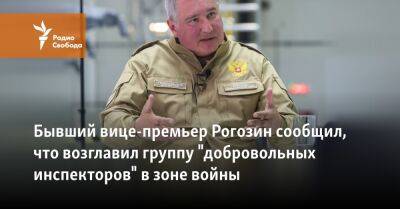 Бывший вице-премьер Рогозин сообщил, что возглавил группу "добровольных инспекторов" в зоне войны