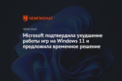 Microsoft подтвердила ухудшение работы игр на Windows 11 и предложила временное решение