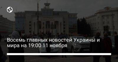 Восемь главных новостей Украины и мира на 19:00 11 ноября