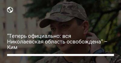 "Теперь официально: вся Николаевская область освобождена" – Ким