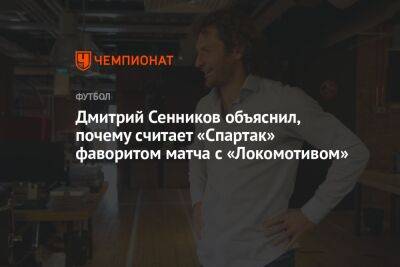 Дмитрий Сенников объяснил, почему считает «Спартак» фаворитом матча с «Локомотивом»