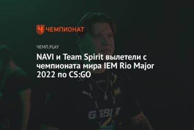 NAVI и Team Spirit вылетели с чемпионата мира IEM Rio Major 2022 по CS:GO
