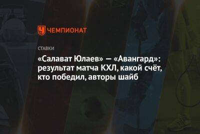 «Cалават Юлаев» — «Авангард»: результат матча КХЛ, какой счёт, кто победил, авторы шайб