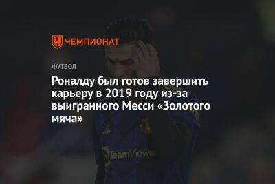 Роналду был готов завершить карьеру в 2019 году из-за выигранного Месси «Золотого мяча»