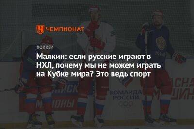 Малкин: если русские играют в НХЛ, почему мы не можем играть на Кубке мира? Это ведь спорт