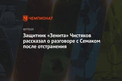 Защитник «Зенита» Чистяков рассказал о разговоре с Семаком после отстранения
