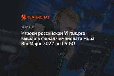 Игроки российской Virtus.pro вышли в финал чемпионата мира Rio Major 2022 по CS:GO