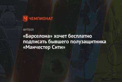 «Барселона» хочет бесплатно подписать бывшего полузащитника «Манчестер Сити»