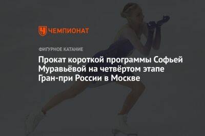 Прокат короткой программы Софьей Муравьёвой на четвёртом этапе Гран-при России в Москве