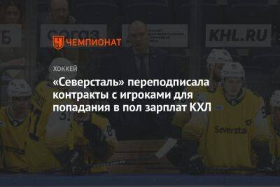 «Северсталь» переподписала контракты с игроками для попадания в пол зарплат КХЛ