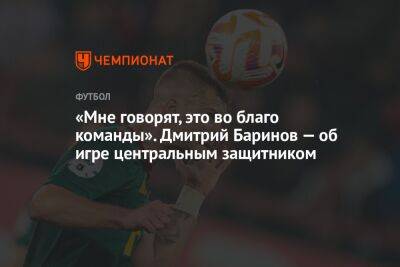«Мне говорят, это во благо команды». Дмитрий Баринов — об игре центральным защитником