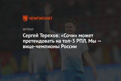 Сергей Терехов: «Сочи» может претендовать на топ-3 РПЛ. Мы — вице-чемпионы России