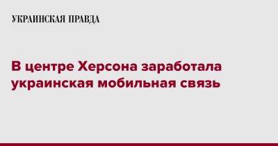 В центре Херсона заработала украинская мобильная связь