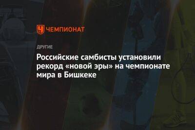 Российские самбисты установили рекорд «новой эры» на чемпионате мира в Бишкеке