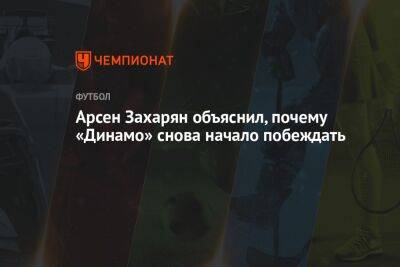 Арсен Захарян объяснил, почему «Динамо» снова начало побеждать