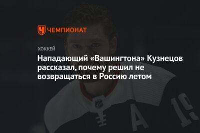 Нападающий «Вашингтона» Кузнецов рассказал, почему решил не возвращаться в Россию летом