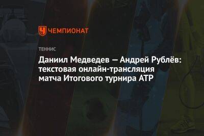 Даниил Медведев — Андрей Рублёв: текстовая онлайн-трансляция матча Итогового турнира ATP