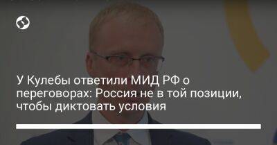 У Кулебы ответили МИД РФ о переговорах: Россия не в той позиции, чтобы диктовать условия