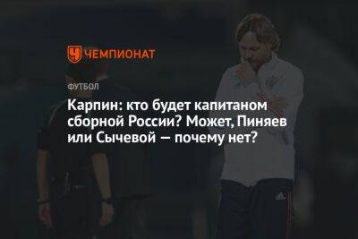 Карпин: кто будет капитаном сборной России? Может, Пиняев или Сычевой — почему нет?