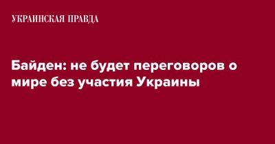 Байден: не будет переговоров о мире без участия Украины