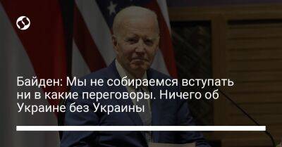 Байден: Мы не собираемся вступать ни в какие переговоры. Ничего об Украине без Украины