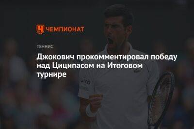 Джокович прокомментировал победу над Циципасом на Итоговом турнире