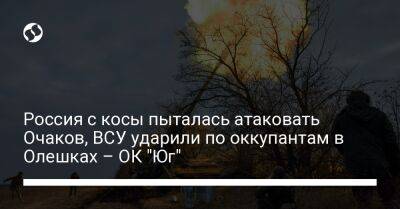 Россия с косы пыталась атаковать Очаков, ВСУ ударили по оккупантам в Олешках – ОК "Юг"