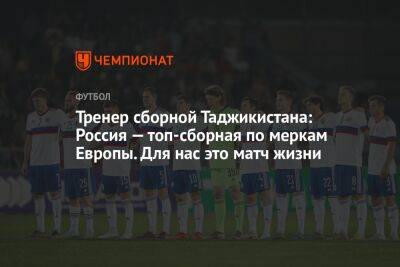 Тренер сборной Таджикистана: Россия — топ‑сборная по меркам Европы. Для нас это матч жизни