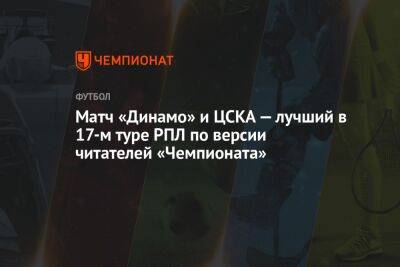 Матч «Динамо» и ЦСКА — лучший в 17-м туре РПЛ по версии читателей «Чемпионата»