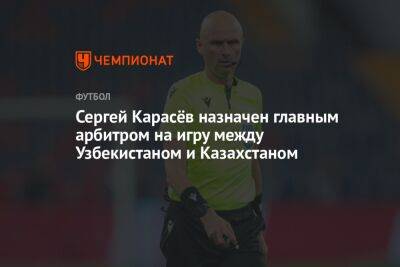 Сергей Карасёв назначен главным арбитром на игру между Узбекистаном и Казахстаном