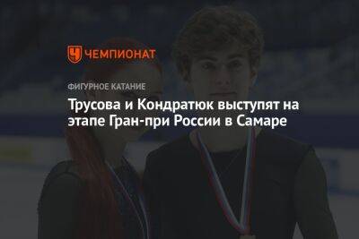 Трусова и Кондратюк выступят на этапе Гран-при России в Самаре