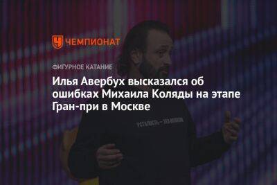 Илья Авербух высказался об ошибках Михаила Коляды на этапе Гран-при в Москве