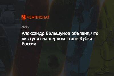 Александр Большунов объявил, что выступит на первом этапе Кубка России