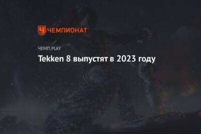 Tekken 8 выпустят в 2023 году