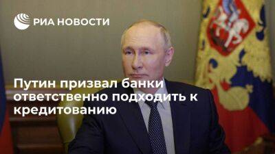 Путин призвал банки более ответственно подходить к потребительскому кредитованию
