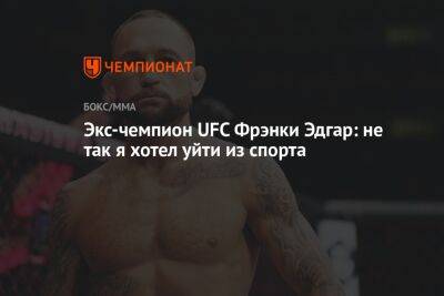 Экс-чемпион UFC Фрэнки Эдгар: не так я хотел уйти из спорта