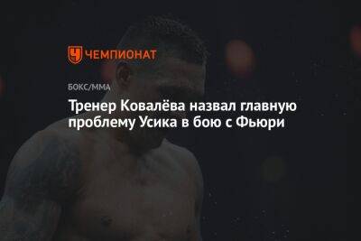 Тренер Ковалёва назвал главную проблему Усика в бою с Фьюри