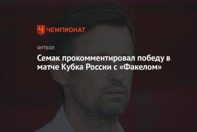 Семак прокомментировал победу в матче Кубка России с «Факелом»