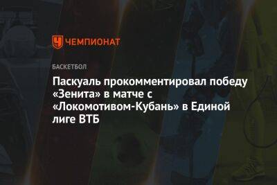 Паскуаль прокомментировал победу «Зенита» в матче с «Локомотивом-Кубань» в Единой лиге ВТБ